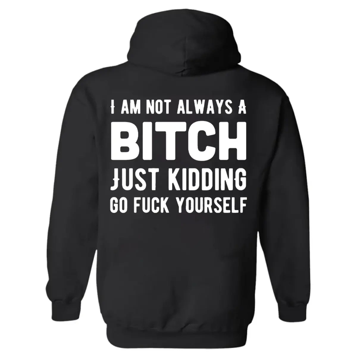 I Am Not Always A Bitch Just Kidding Go F Yourself Printed Fleece-lined Unisex Hoodie