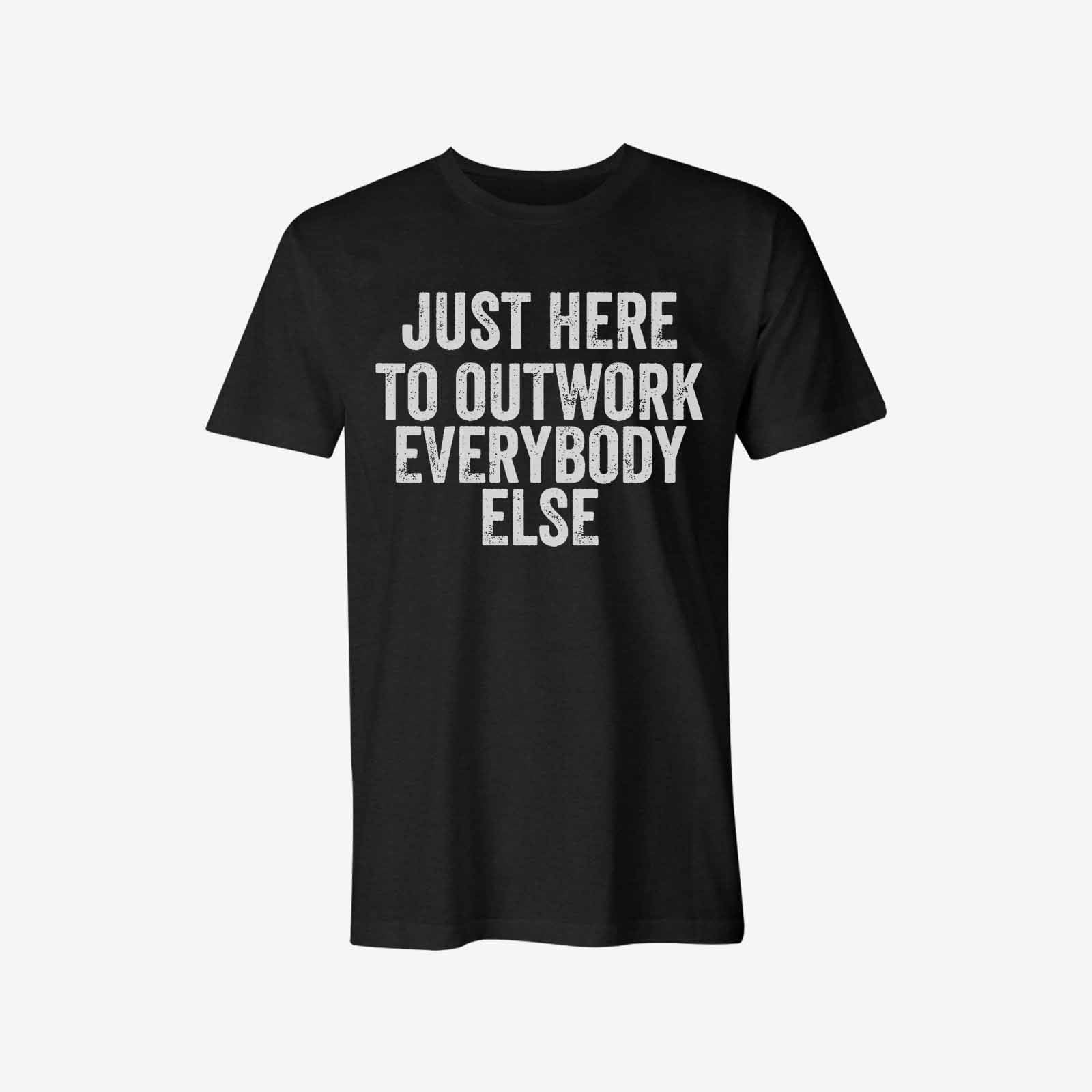 Livereid Just Here To Outwork Everybody Else Letter T-Shirt - chicyea