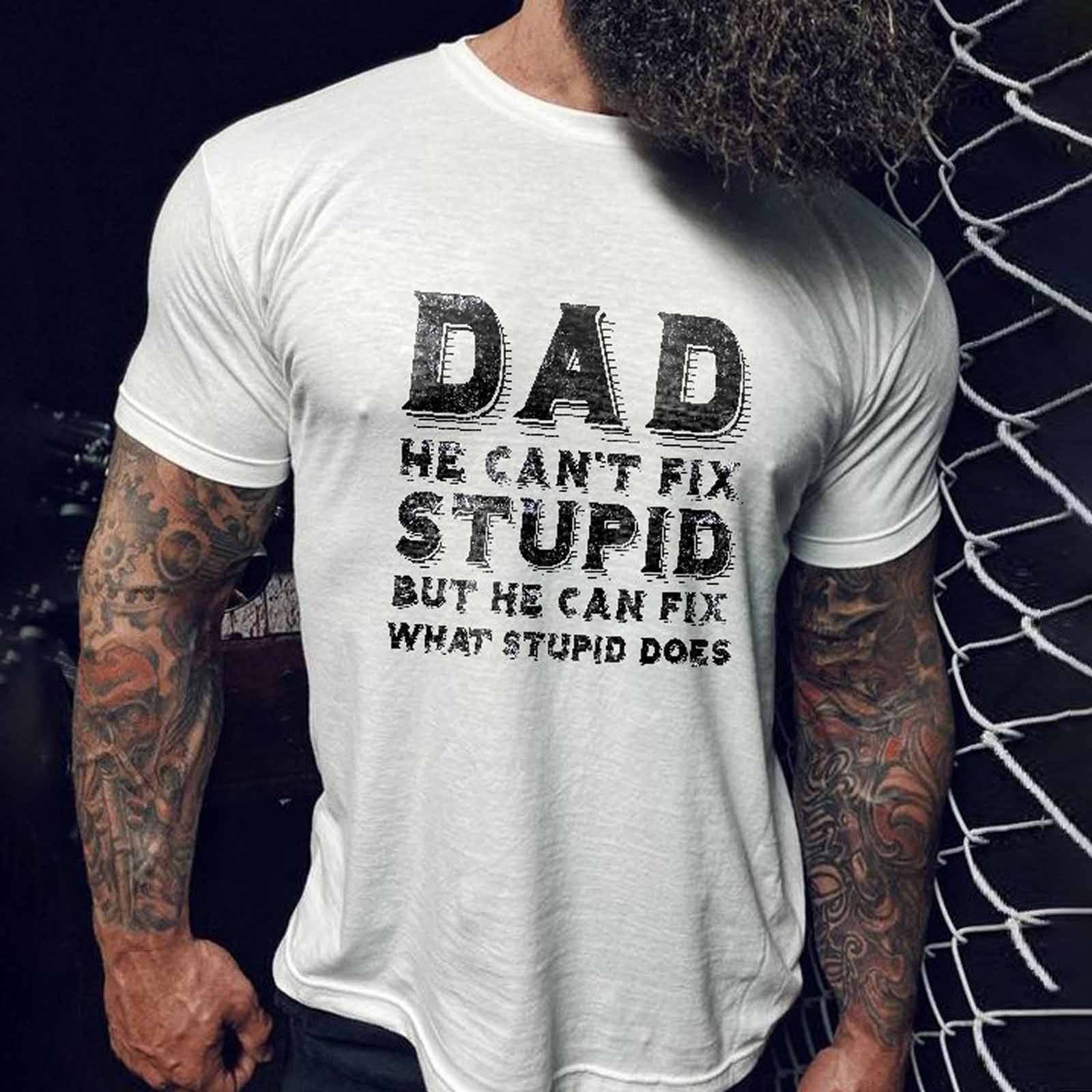 Livereid Dad He Can'T Fix Stupid But He Can Fix What Stupid Does Letter T-Shirt - chicyea