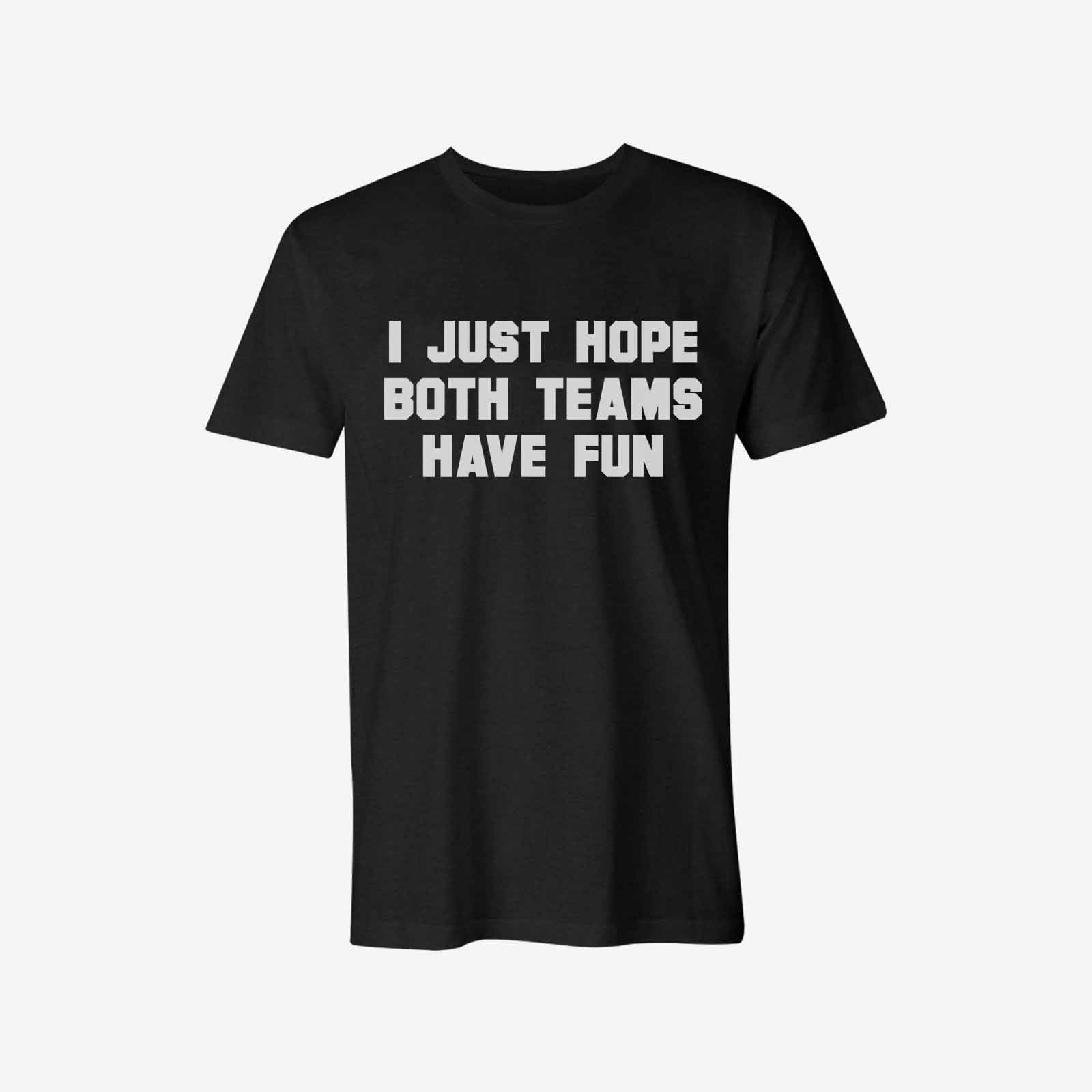 Livereid I Just Hope Both Teams Have Fun Letter T-Shirt - chicyea