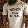 Livereid Pretty Good At Bad Decisions Letter T-Shirt - chicyea