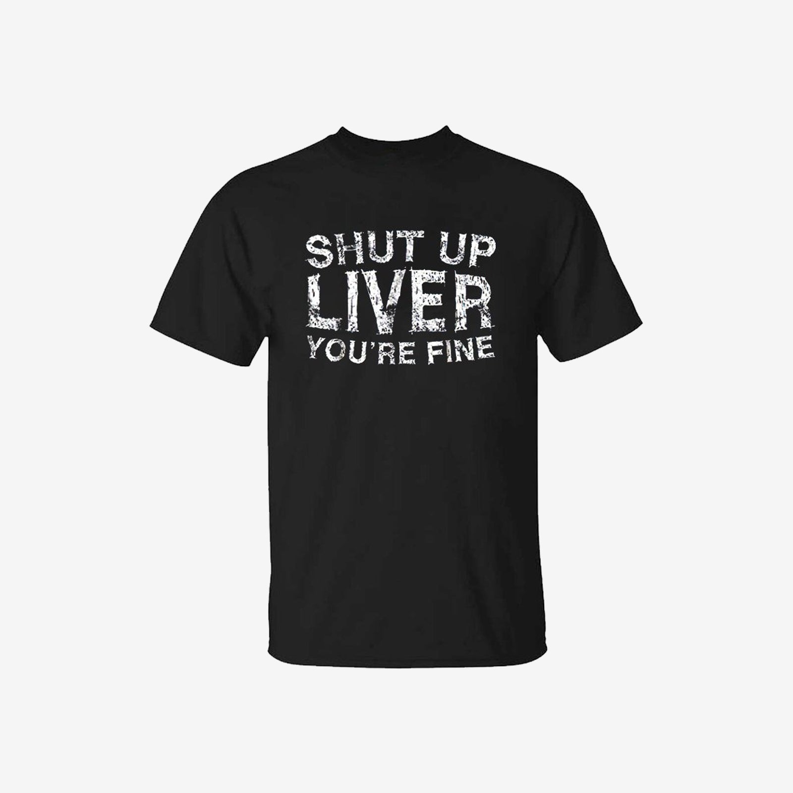 Livereid Shut Up Liver You'Re Fine Men T-Shirt - chicyea